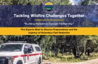 Firetruck, in the woods, with the text; "Tackling Wildfire Challenges Together, Building Resilience Through Partnership; Fire Experts Meet to Discuss Preparedness and the Urgency of Hazardous Fuel Reduction"